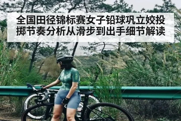 全国田径锦标赛女子铅球巩立姣投掷节奏分析从滑步到出手细节解读（kaiyun）